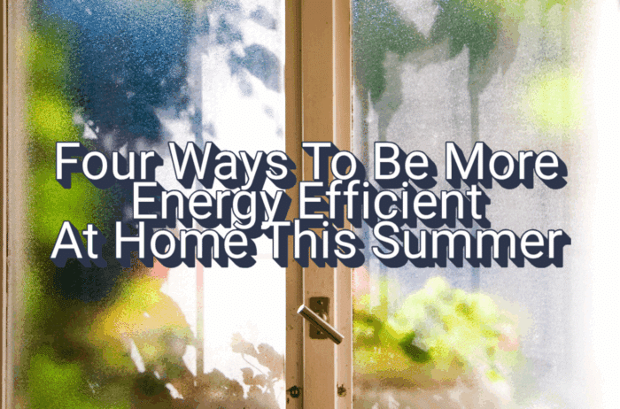 Four Ways To Be More Energy Efficient At Home This Summer