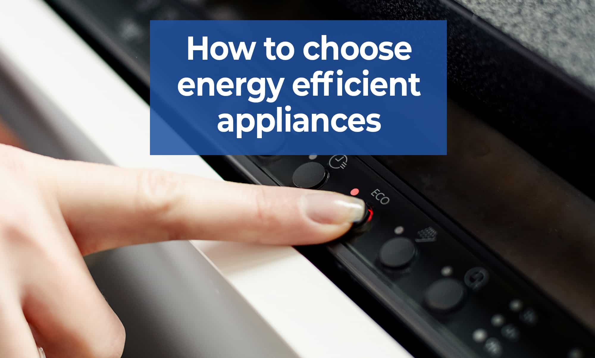 How To Choose Energy Efficient Appliances 