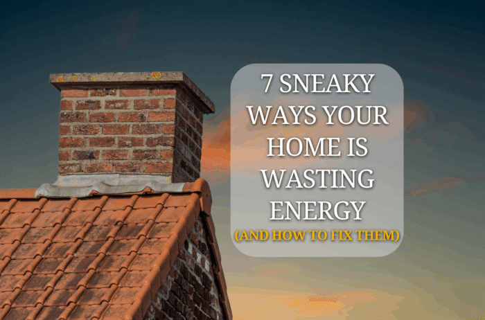 7 Sneaky Ways Your Home Is Wasting Energy (And How to Fix Them)